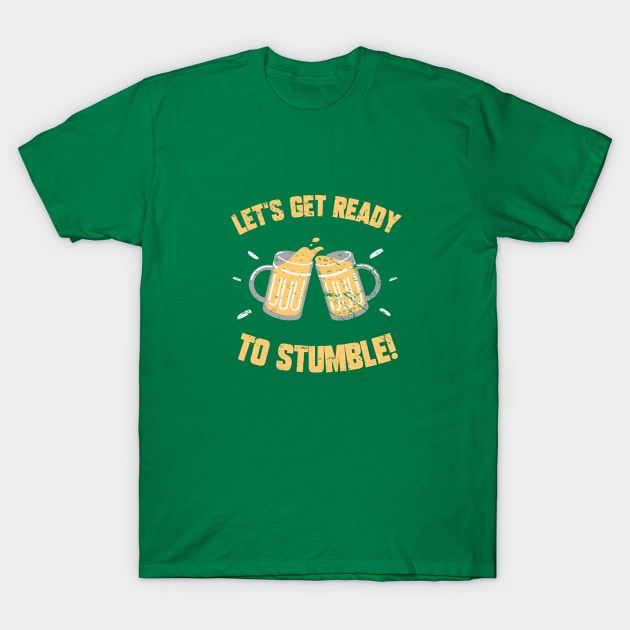 Let's Get Ready To Stumble! Funny St Patrick's Day Drinking Joke T-Shirt by PsychoDynamics